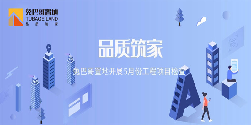 品質(zhì)筑家丨兔巴哥置地開展5月份工程項目檢查