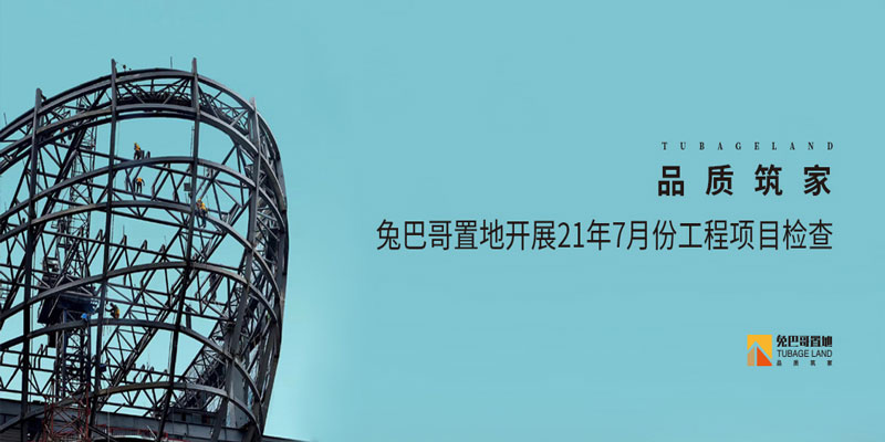 品質(zhì)筑家丨兔巴哥置地開展7月份工程項目檢查
